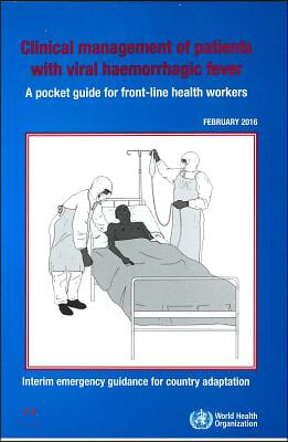 Clinical Management of Patients with Viral Haemorrhagic Fever: A Pocket Guide for Front-Line Health Workers. Interim Emergency Guidance for Country Ad