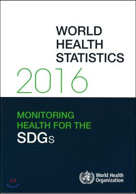 World Health Statistics 2016: Monitoring Health for the Sustainable Development Goals (Sdgs)