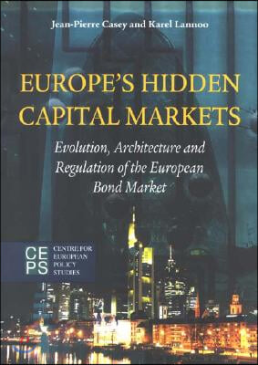 Europe&#39;s Hidden Capital Markets: Evolution, Architecture and Regulation of the European Bond Market