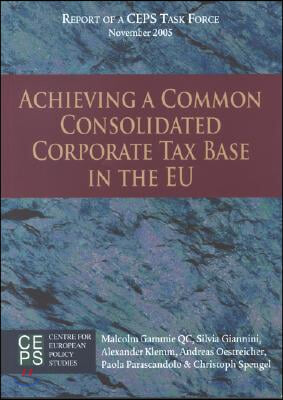 Achieving a Common Consolidated Corporate Tax Base in the Eu: Report of a Ceps Task Force, November 2005