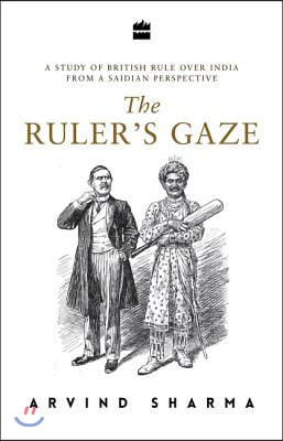 The Ruler&#39;s Gaze: A Study of British Rule Over India from a Saidian Perspective