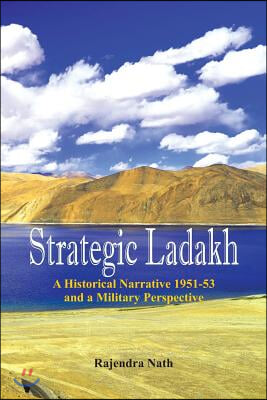 Strategic Ladakh: A Historical Narrative 1951-53 and a Military Perspective