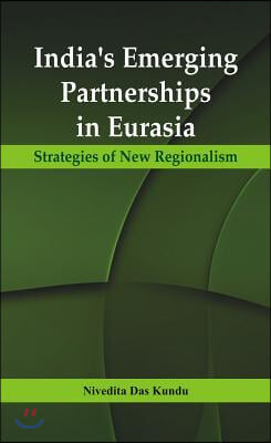 India's Emerging Partnerships in Eurasia: Strategies of New Regionalism