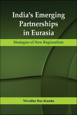 India&#39;s Emerging Partnerships in Eurasia: Strategies of New Regionalism