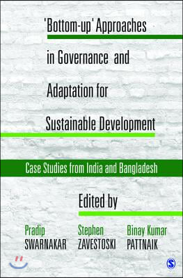 &#39;Bottom-Up&#39; Approaches in Governance and Adaptation for Sustainable Development: Case Studies from India and Bangladesh