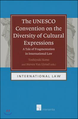 The UNESCO Convention on the Diversity of Cultural Expressions: A Tale of Fragmentation in International Law