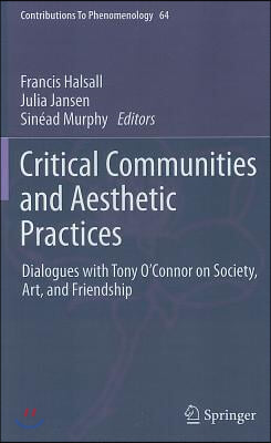 Critical Communities and Aesthetic Practices: Dialogues with Tony O&#39;Connor on Society, Art, and Friendship