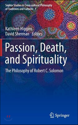 Passion, Death, and Spirituality: The Philosophy of Robert C. Solomon