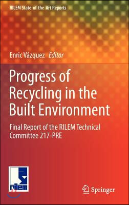 Progress of Recycling in the Built Environment: Final Report of the Rilem Technical Committee 217-Pre