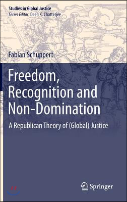 Freedom, Recognition and Non-Domination: A Republican Theory of (Global) Justice