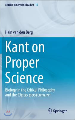 Kant on Proper Science: Biology in the Critical Philosophy and the Opus Postumum