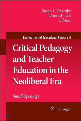 Critical Pedagogy and Teacher Education in the Neoliberal Era: Small Openings