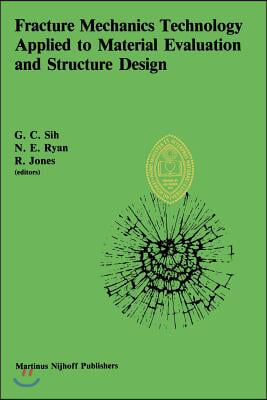 Fracture Mechanics Technology Applied to Material Evaluation and Structure Design: Proceedings of an International Conference on &#39;Fracture Mechanics T