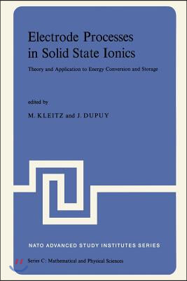 Electrode Processes in Solid State Ionics: Theory and Application to Energy Conversion and Storage Proceedings of the NATO Advanced Study Institute He
