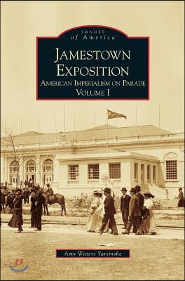 Jamestown Exposition: American Imperialism on Parade, Volume I