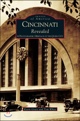 Cincinnati Revealed: A Photographic Heritage of the Queen City