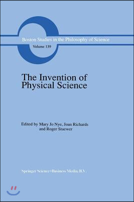 The Invention of Physical Science: Intersections of Mathematics, Theology and Natural Philosophy Since the Seventeenth Century Essays in Honor of Erwi