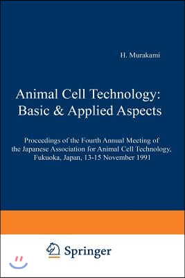 Animal Cell Technology: Basic &amp; Applied Aspects: Proceedings of the Fourth Annual Meeting of the Japanese Association for Animal Cell Technology, Fuku