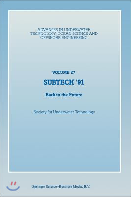 Subtech '91: Back to the Future. Papers Presented at a Conference Organized by the Society for Underwater Technology and Held in Ab