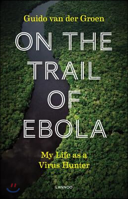 On the Trail of Ebola: My Life as a Virus Hunter