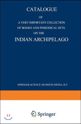 Catalogue of a Very Important Collection of Books and Periodical Sets on the Indian Archipelago: Voyages -- History -- Ethnography, Archaeology and Fi