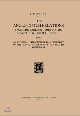 The Anglo-Dutch Relations from the Earliest Times to the Death of William the Third: An Historical Introduction to a Dictionary of the Low-Dutch Eleme