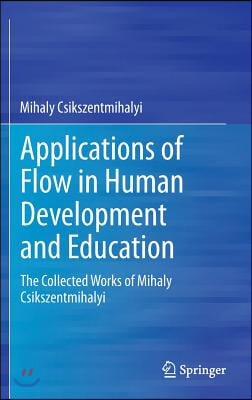 Applications of Flow in Human Development and Education: The Collected Works of Mihaly Csikszentmihalyi