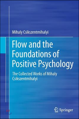 Flow and the Foundations of Positive Psychology: The Collected Works of Mihaly Csikszentmihalyi