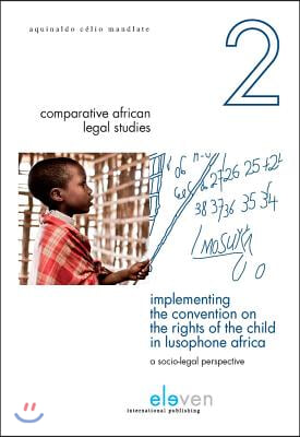 Implementing the Convention on the Rights of the Child in Lusophone Africa: A Socio-Legal Perspective Volume 2