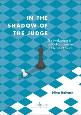 In the Shadow of the Judge: The Involvement of Judicial Assistants in Dutch District Courts