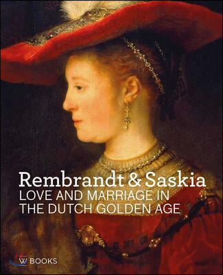 Rembrandt &amp; Saskia: Love and Marriage in the Dutch Golden Age