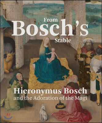 From Bosch&#39;s Stable: Hieronymus Bosch and the Adoration of the Magi