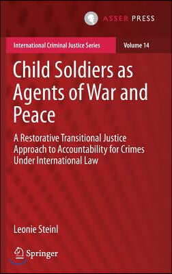 Child Soldiers as Agents of War and Peace: A Restorative Transitional Justice Approach to Accountability for Crimes Under International Law