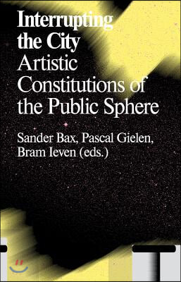 Interrupting the City: Artistic Constitutions of the Public Sphere