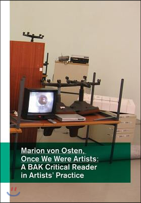 Marion Von Osten: Once We Were Artists: A Bak Critical Reader in Artists&#39; Practice