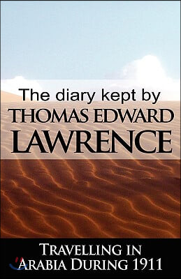 The Diary Kept by T. E. Lawrence While Travelling in Arabia During 1911