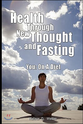 Health Through New Thought and Fasting - You: On a Diet