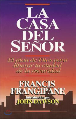 La Casa del Senor: El Plan de Dios Para Liberar Tu Ciudad de la Oscuridad = The House of the Lord