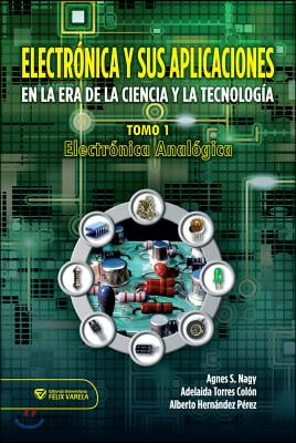 Electronica y sus aplicaciones en la era de la ciencia y la tecnologia/ Electronics and its applications in the era of science and technology