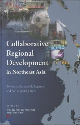 Collaborative Regional Development in Northeast Asia: Towards a Sustainable Regional and Sub-Regional Future