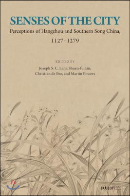 Senses of the City: Perceptions of Hangzhou and Southern Song China, 1127-1279