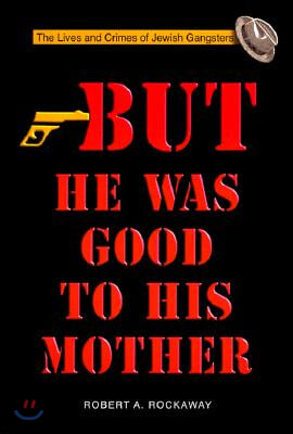 But He Was Good to His Mother: The Lives and Crimes of Jewish Gangsters