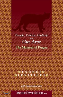 The Lion Cub of Prague: Thought, Kabbalah and Hashkafa from Gur Aryeh, the Maharal of Prague: Exodus and Leviticus Volume 2