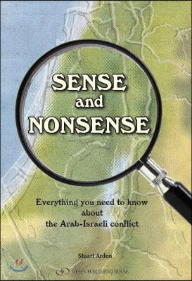 Sense and Nonsense: What You Need to Know about the Arab-Israeli Conflict