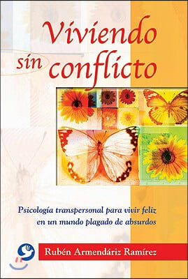 Viviendo Sin Conflicto: Psicolog&#237;a Transpersonal Para Vivir Feliz En Un Mundo Plagado de Absurdos