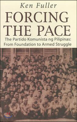 Forcing the Pace: The Partido Komunista Ng Pilipinas, from Foundation to Armed Struggle