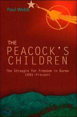 The Peacock&#39;s Children: The Struggle for Freedom in Burma 1885-Present