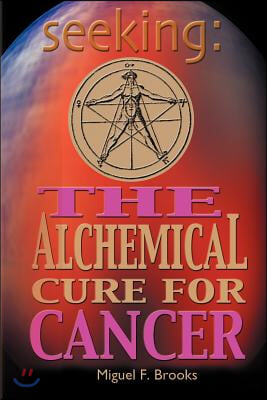 Seeking: The Alchemical Cure for Cancer