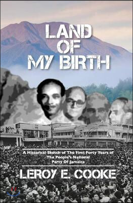 Land of My Birth: A Historical Sketch of the First 40 Years of the Pnp of Jamaica Volume 1