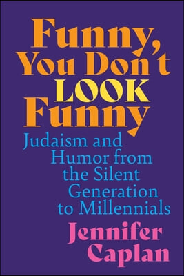 Funny, You Don&#39;t Look Funny: Judaism and Humor from the Silent Generation to Millennials